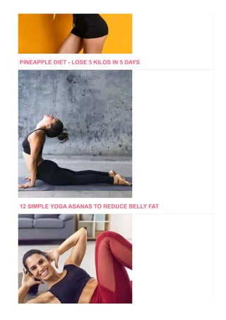 PINEAPPLE DIET ­ LOSE 5 KILOS IN 5 DAYS
12 SIMPLE YOGA ASANAS TO REDUCE BELLY FAT
 
