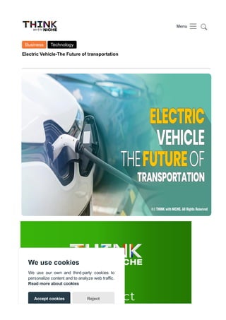 Business   Technology
Electric Vehicle­The Future of transportation
 OM DHAWAN    75    27 OCT 2021    3 MIN READ
We use cookies
We  use  our  own  and  third­party  cookies  to
personalize content and to analyze web traffic.
Read more about cookies
Accept cookies Reject
Menu  
 