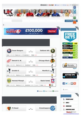 Date: 21.05.2013 Match at: 01:05 Prediction: 1 Odds: 1.83
Date: 21.05.2013 Match at: 00:30 Prediction: 2 Odds: 2.10
Date: 21.05.2013 Match at: 09:00 Prediction: 2 Odds: 1.50
Date: 21.05.2013 Match at: 18:30 Prediction: under 2.5 goals FT Odds: 1.80
+76 RecommendthisÎmi place 177 Trimite
Texas Rangers _-_ Oakland Ath.
Detroit R. W. _-_ Chicago Black.
Giraldo S. _-_ Monfils G.
Petrolul Ploieşti _-_ Oţelul Galaţi
FC Basel _-_ Grasshoppers
search...
Facebook Tweet Email ShareThis
Share
converted by Web2PDFConvert.com
 