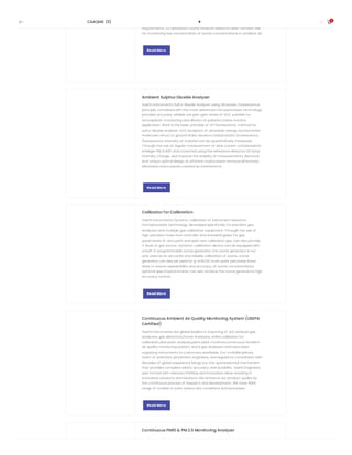 technology, provides accurate and reliable low-content ppb-ppm-level
03 detection, application suitable for atmospheric monitoring
requirements. UV absorption ozone Analyzer based on Beer-Lambert law
for monitoring low concentration of ozone concentrations in ambient air.
Ambient Sulphur Dioxide Analyzer
Vasthi Instruments Sulfur dioxide Analyzer using Ultraviolet fluorescence
principle, combined with the most advanced microprocessor technology
provides accurate, reliable low ppb-ppm levels of SO2, suitable for
atmospheric monitoring and dilution of pollution online monitor
application. Work is the basic principle of UV fluorescence method for
sulfur dioxide Analyzer. SO2 reception of ultraviolet energy excited state
molecules return to ground state, issued a characteristic fluorescence,
fluorescence intensity of material can be quantitatively measured.
Through the use of regular measurement of dark current compensation
enlarger PM d drift and corrected using the reference detector UV lamp
intensity change, and improve the stability of measurements. Removal
And unique optical design of efficient hydrocarbon removal effectively
eliminates inaccuracies created by interference.
Calibrator for Calibration
Vasthi Instruments Dynamic calibration of instrument based on
microprocessor technology, developed specifically for precision gas
analyzers and multiple gas calibration equipment. Through the use of
high precision mass flow controller and standard gases for gas
parameters of zero point and span test calibration gas, can also provide
4 kinds of gas source. Dynamic calibration device can be equipped with
a built-in programmable ozone generator, the ozone generator is not
only used as an accurate and reliable calibration of ozone, ozone
generator can also be used for g-d NO20 multi-point piecewise linear
drive to ensure repeatability and accuracy of ozone concentrations;
optional spectrophotometer can also achieve the ozone generators high
accuracy control.
Continuous Ambient Air Quality Monitoring System (USEPA
Certified)
Vasthi Instruments are global leaders in importing of so2 analyzer,gas
analyzers, gas detectors,Ozone Analyzers, online calibrator for
calibration,dew point analyzer,particulate monitors,Continuous Ambient
air quality monitoring system, stack gas analyzers and have been
supplying instruments to customers worldwide, Our multidisciplinary
team of scientists, physicians, engineers, and regulatory consultants with
decades of global experience brings you the quintessential mechanism
that provides complete safety accuracy and durability. Vasthi Engineers
was formed with visionary thinking and innovative ideas resulting in
innovative products and solutions. We enhance our product quality by
the continuous process of research and development. We have WIDE
range of models to suite various site conditions and processes.
Continuous PM10 & PM 2.5 Monitoring Analyzer
Read More
Read More
Read More
Read More
 CAAQMS  (11) 
0
 