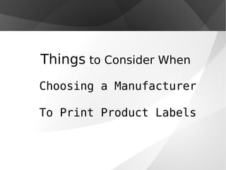 Things to Consider When
Choosing a Manufacturer

To Print Product Labels
 