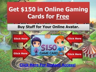Get $150 in Online Gaming Cards for Free,[object Object],Buy Stuff for Your Online Avatar.,[object Object],Click Here For Instant Access!,[object Object]