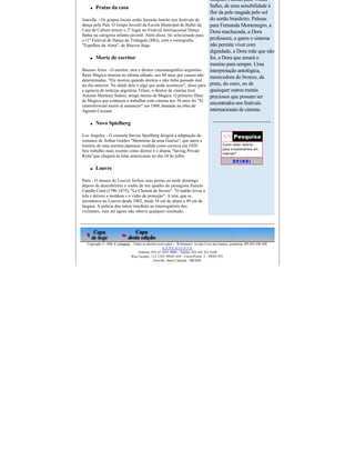 simples. Palmas para Walter 
     l    Pratas da casa                                               Salles, de uma sensibilidade à 
                                                                       flor da pele rasgada pelo sol 
Joinville ­ Os grupos locais estão fazendo bonito nos festivais de     do sertão brasileiro. Palmas 
dança pelo País. O Grupo Juvenil da Escola Municipal de Ballet da      para Fernanda Montenegro, a 
Casa de Cultura trouxe o 2º lugar no Festival Internacional Dança      Dora machucada, a Dora 
Bahia na categoria infanto­juvenil. Além disso, foi selecionado para 
o 11º Festival de Dança do Triângulo (MG), com a coreografia           professora, a quem o sistema 
"Espelhos da Alma", de Marcos Sage.                                    não permite viver com 
                                                                       dignidade, a Dora mãe que não
     l Morte de escritor                                               foi, a Dora que amará o 
                                                                       menino para sempre. Uma 
Buenos Aires ­ O escritor, ator e diretor cinematográfico argentino    interpretação antológica, 
René Mugica morreu no última sábado, aos 88 anos por causas não 
                                                                       merecedora do bronze, da 
determinadas. "Ele morreu quando dormia e não tinha passado mal 
no dia anterior. Na idade dele é algo que pode acontecer", disse para  prata, do ouro, ou de 
a agencia de notícias argentina Télam, o diretor de cinema José        quaisquer outros metais 
Antonio Martínez Suárez, amigo íntimo de Mugica. O primeiro filme  preciosos que possam ser 
de Mugica que começou a trabalhar com cinema aos 30 anos foi "El 
centroforward murió al amanecer" em 1960, baseado na obra de 
                                                                       encontrados nos festivais 
Agustín Cuzzani.                                                       internacionais de cinema.

      l   Novo Spielberg  

Los Angeles ­ O cineasta Steven Spielberg dirigirá a adaptação do                                 AN Pesquisa
romance de Arthur Golden "Memórias de uma Gueixa", que narra a 
história de uma menina japonesa vendida como escrava em 1929.                                     Como obter retorno 
                                                                                                  para investimentos em 
Seu trabalho mais recente como diretor é o drama "Saving Private 
                                                                                                  Internet?
Ryan"que chegará às telas americanas no dia 24 de julho.
                                                                                                         OPINE!

      l   Louvre  

Paris ­ O museu do Louvre fechou suas portas na tarde domingo                                 
depois de descobrirem o roubo de um quadro do paisagista francês 
Camille Corot (1796­1875), "Le Chemin de Sevres". "O ladrão levou a 
tela e deixou a moldura e o vidro de proteção". A tela, que se 
encontrava no Louvre desde 1902, mede 34 cm de altura e 49 cm de 
largura. A polícia deu início imediato ao interrogatório dos 
visitantes, mas até agora não obteve qualquer resultado.
                                                                                          




    Copyright © 1996 ®  ANotícia  ­ Todos os direitos reservados  ­­ Webmaster: Avelar Lívio dos Santos, jornalista, RP MTr/PR 890
                                                          E X P E D I E N T E
                                       Telefone: 055­47 3431­9000 ­ Telefax: 055­047 431 9100 
                                  Rua Caçador, 112, CEP: 89203­610 ­ Caixa Postal: 2  ­ 89201­972 
                                                  Joinville, Santa Catarina  ­ BRASIL
 
