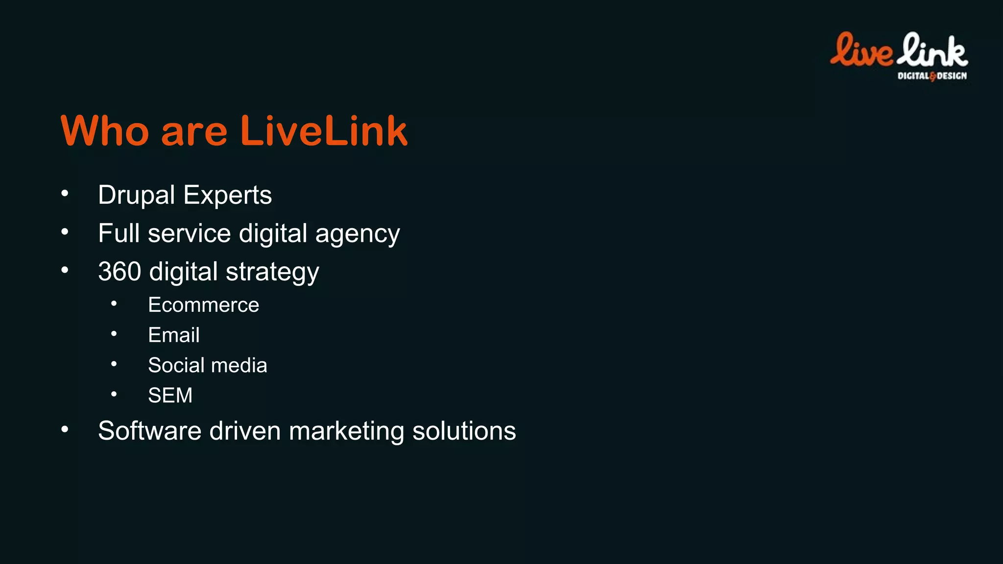 Who are LiveLink Drupal Experts Full service digital agency 360 digital strategy Ecommerce Email Social media SEM Software driven marketing solutions 