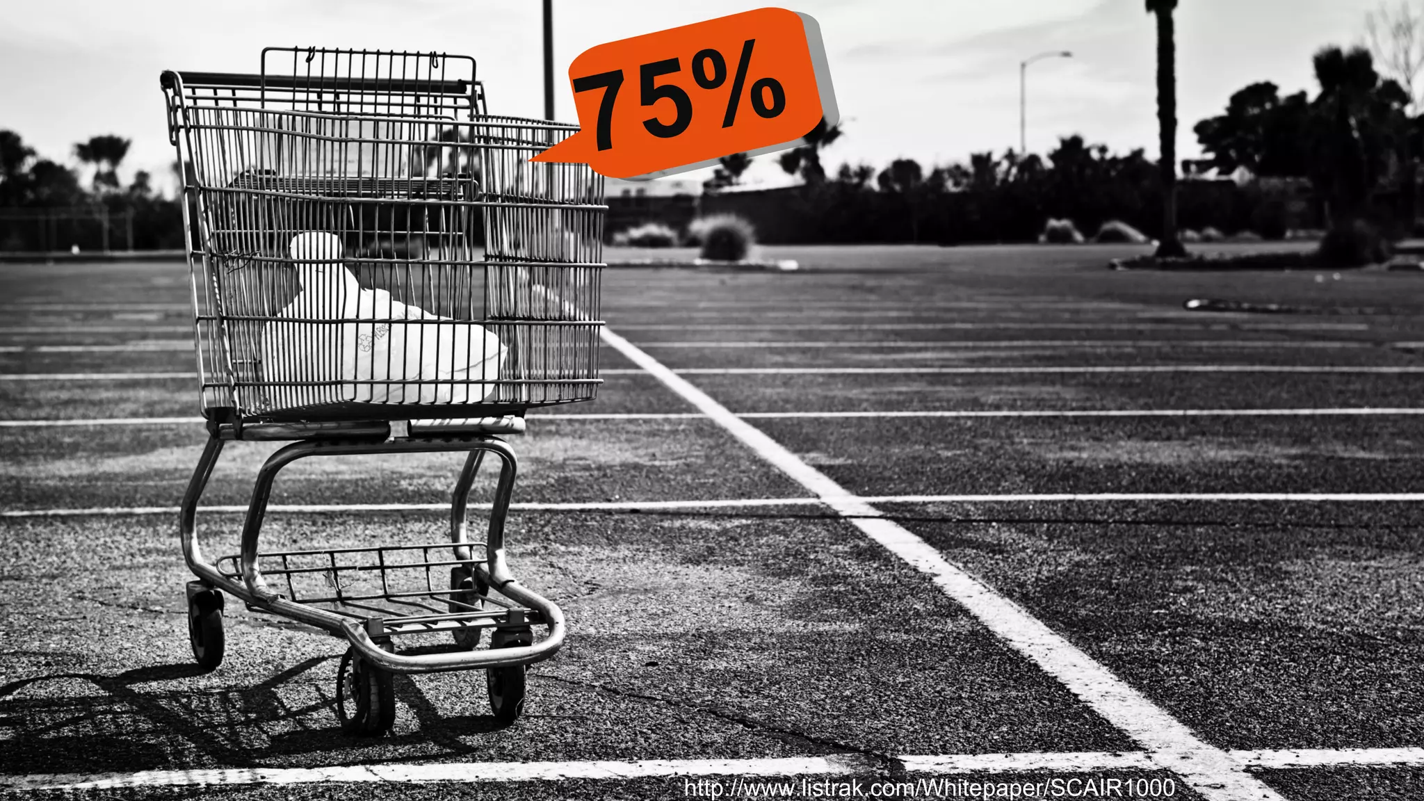 ever experienced that  terrible feeling of  being abandoned? http://www.listrak.com/Whitepaper/SCAIR1000 75%  