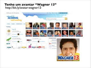 Tenho um avantar “Wagner 13”
http://bit.ly/avatar-wagner13
 