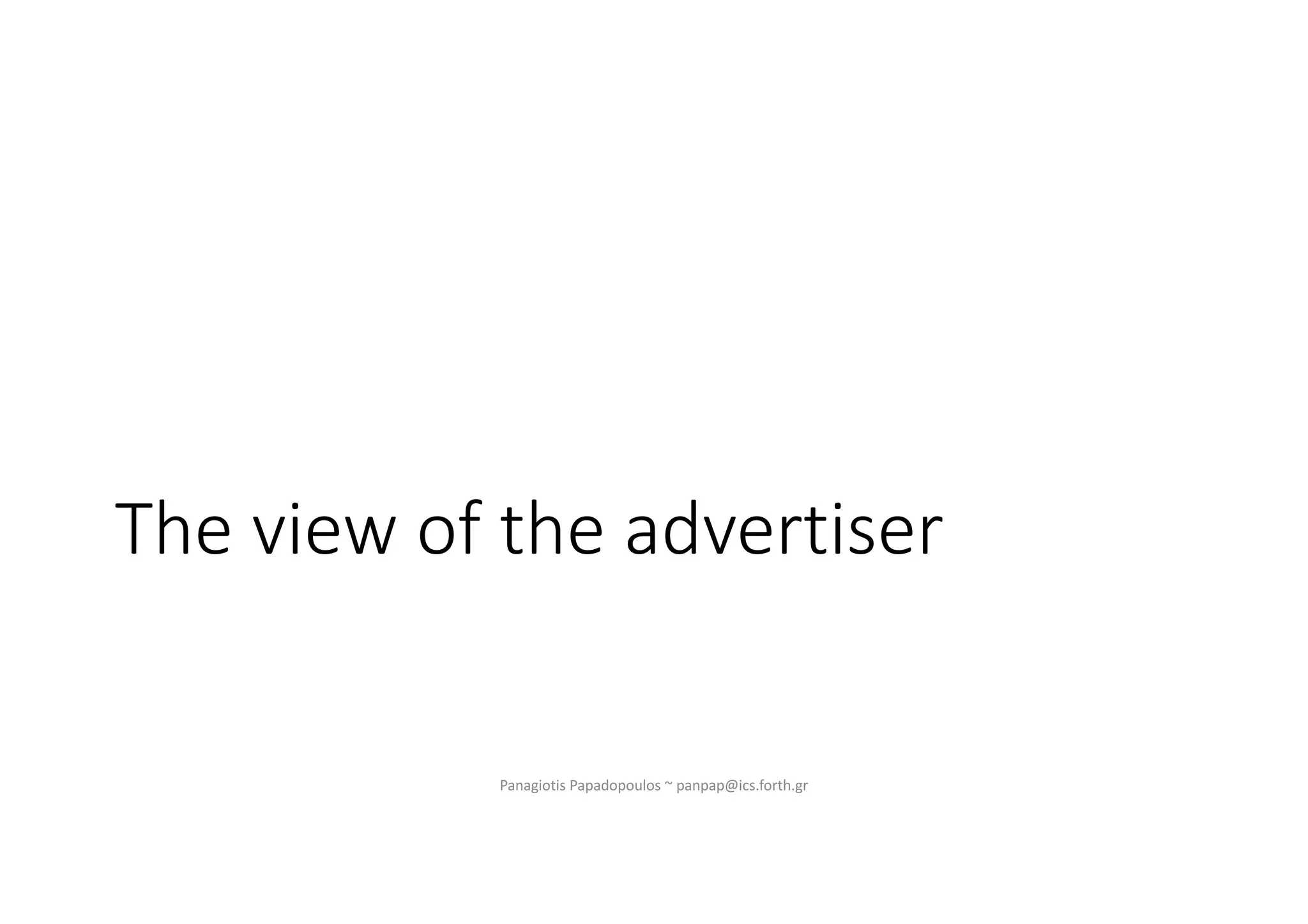 The view of the advertiser
Panagiotis Papadopoulos ~ panpap@ics.forth.gr
 