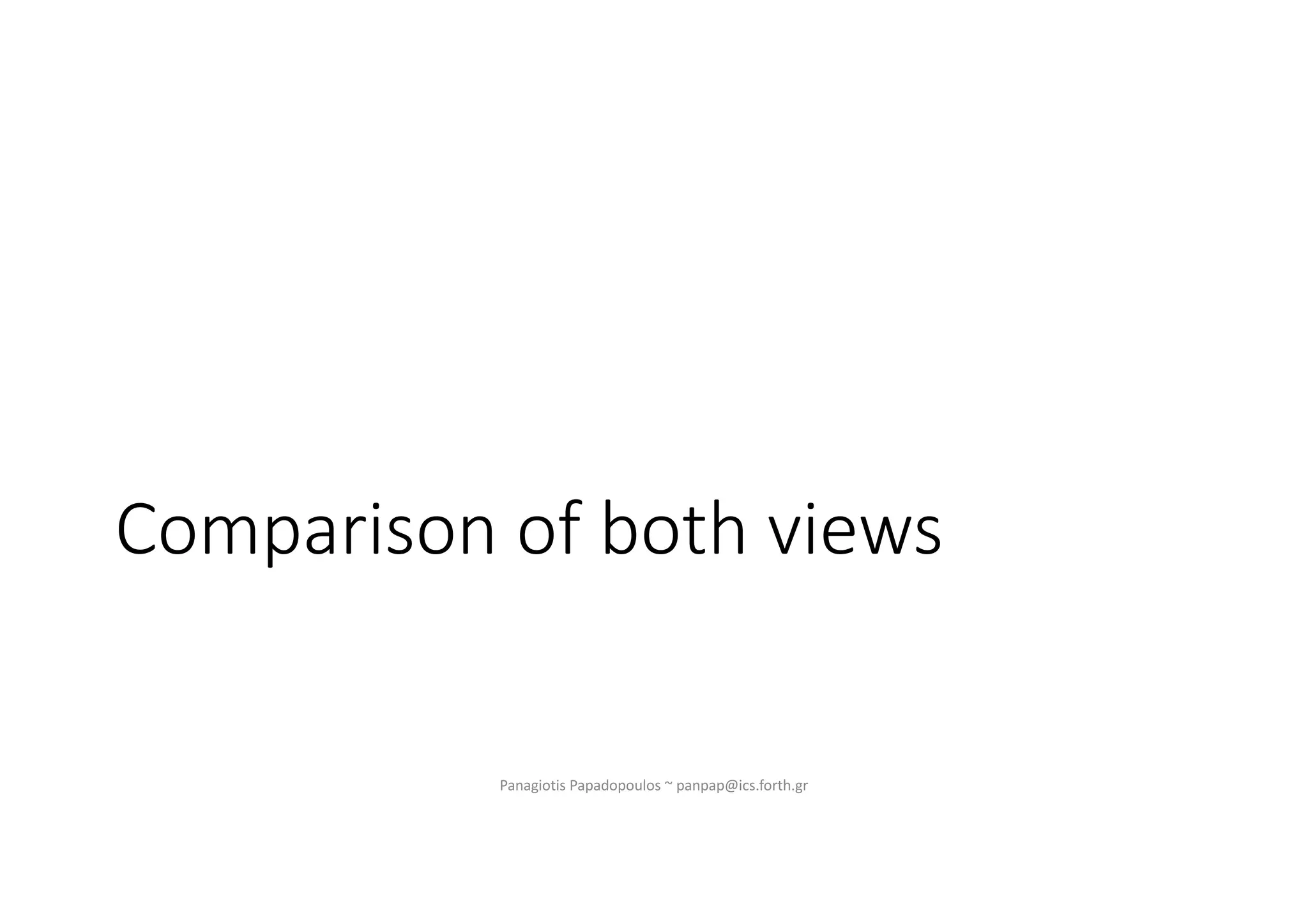 Comparison of both views
Panagiotis Papadopoulos ~ panpap@ics.forth.gr
 