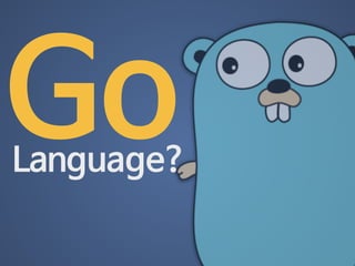 Go 
Language? 
 