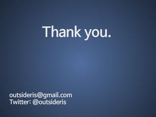 Thank you. 
outsideris@gmail.com 
Twitter: @outsideris 
