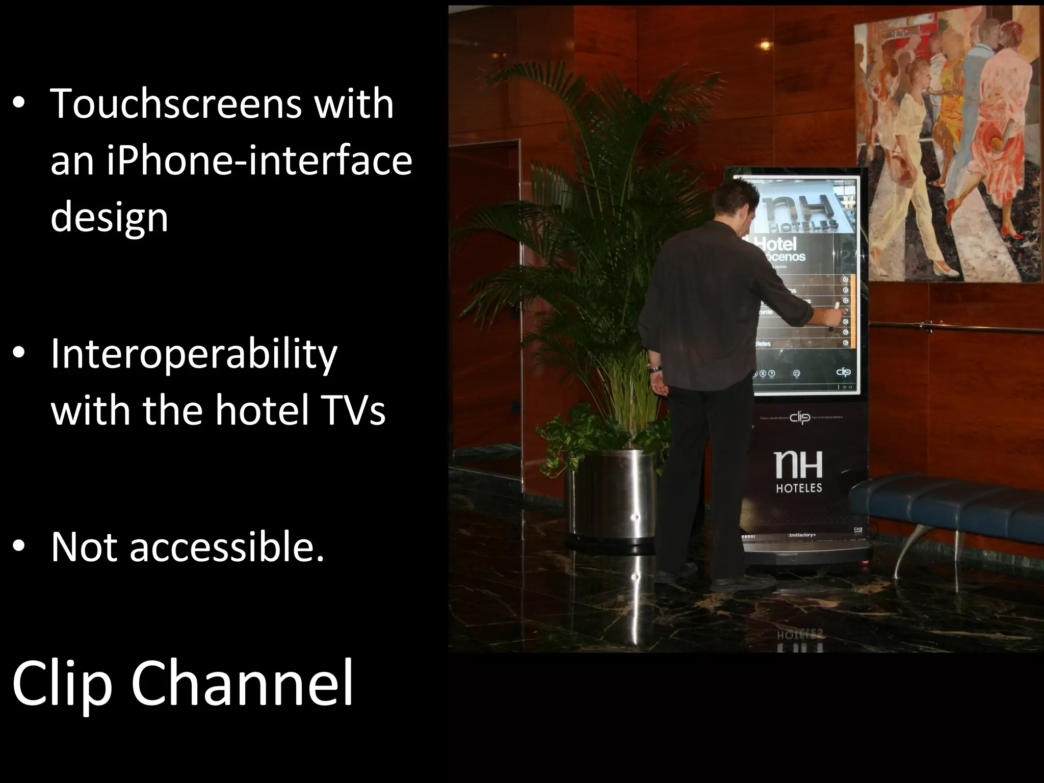 Clip Channel Touchscreens with an iPhone-interface design Interoperability with the hotel TVs Not accessible. 