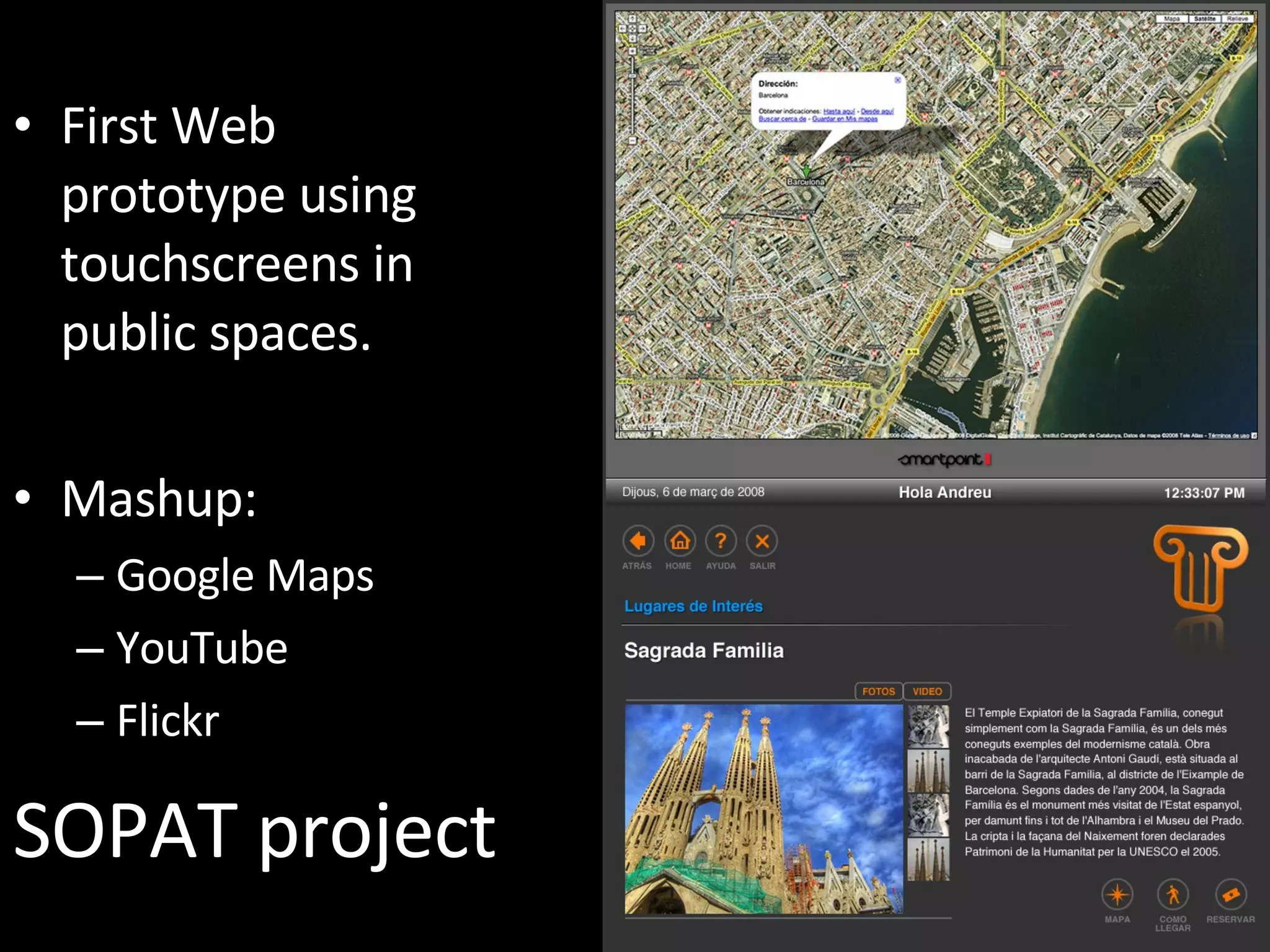 SOPAT project First Web prototype using touchscreens in public spaces. Mashup: Google Maps YouTube Flickr 