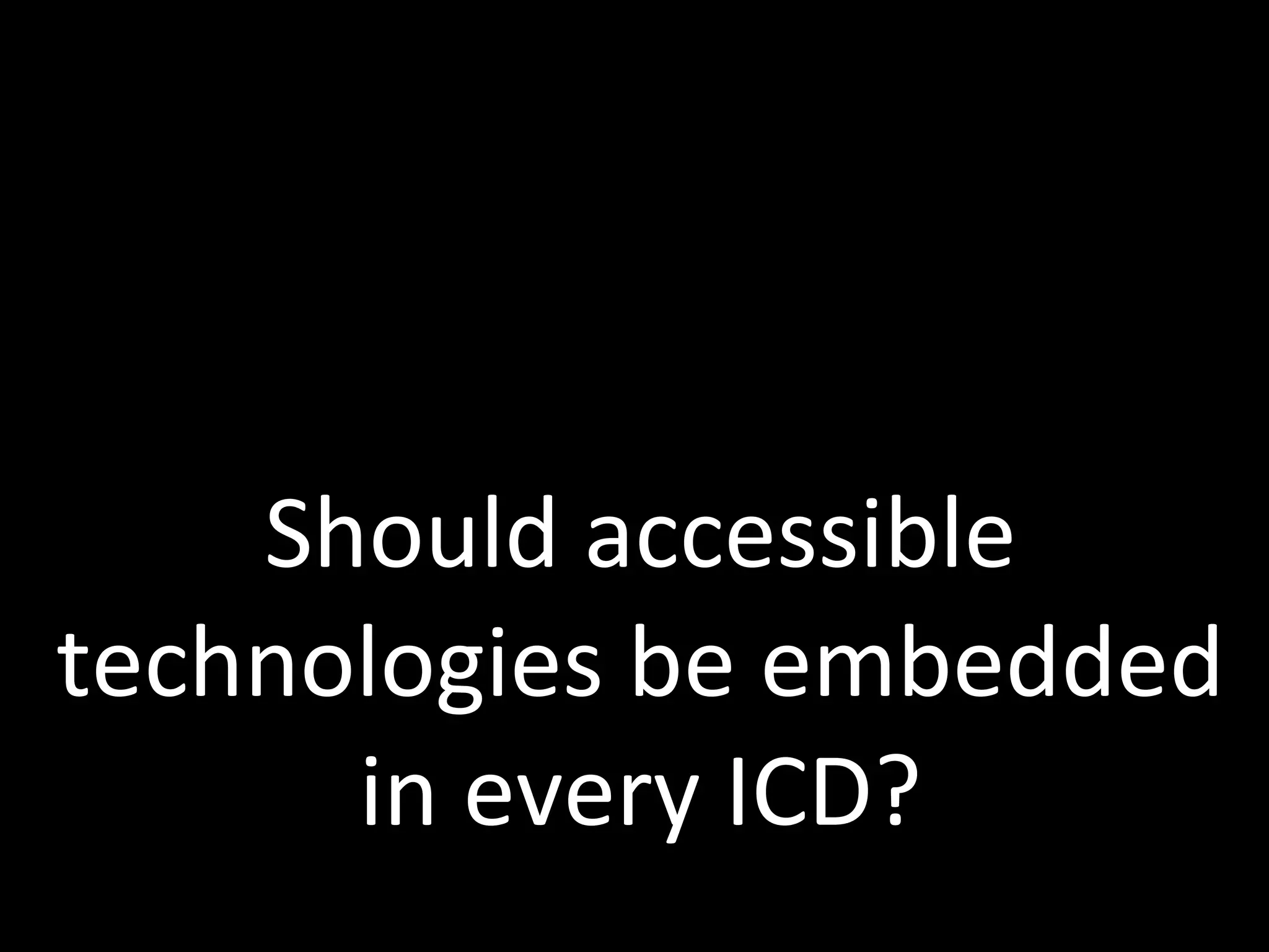 Should accessible technologies be embedded in every ICD? 