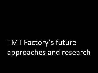 TMT Factory’s future approaches and research 