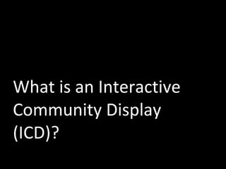 What is an Interactive Community Display (ICD)? 