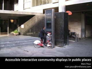 Accessible interactive community displays in public places Marc Pous [email_address] 