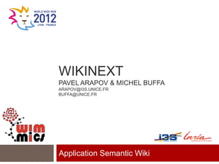 WIKINEXT
PAVEL ARAPOV & MICHEL BUFFA
ARAPOV@I3S.UNICE.FR
BUFFA@UNICE.FR




Application Semantic Wiki
 