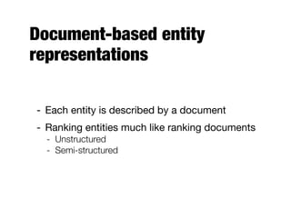 Document-based entity
representations
- Each entity is described by a document
- Ranking entities much like ranking documents
- Unstructured
- Semi-structured
 