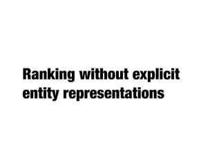 Ranking without explicit
entity representations
 