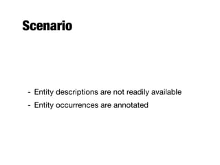 Scenario
- Entity descriptions are not readily available
- Entity occurrences are annotated
 