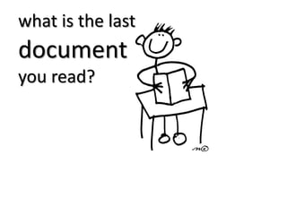 what is the last
document
you read?
 