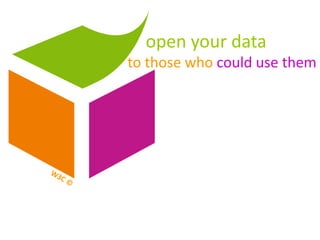open your data
to those who could use them
 