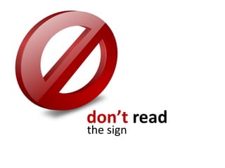 don’t read
the sign
 