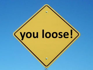 you loose!
 