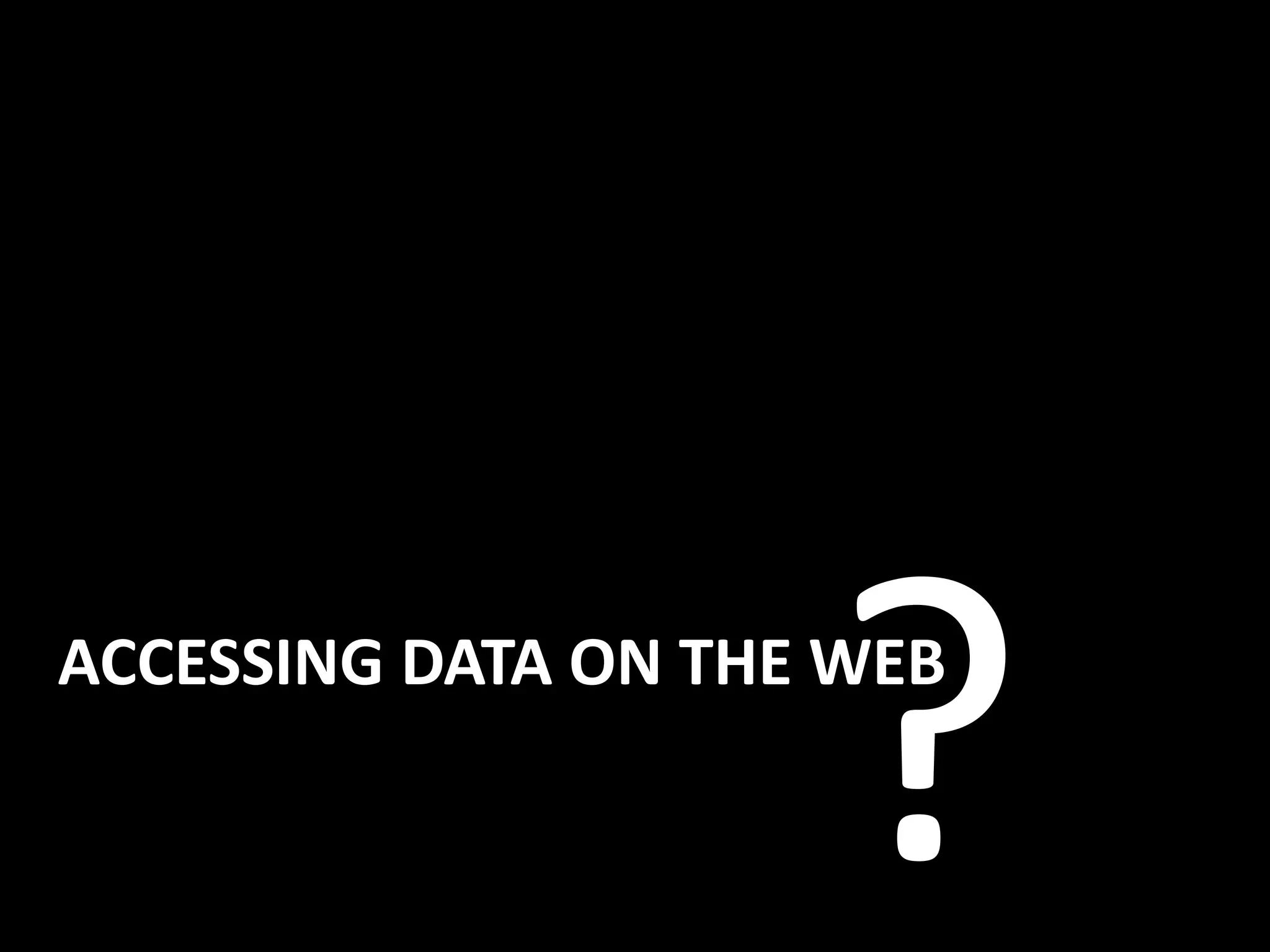 ACCESSING DATA ON THE WEB
 