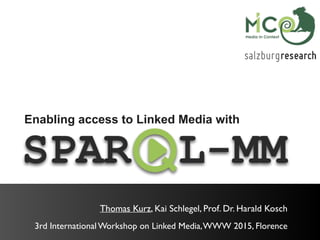 Enabling access to Linked Media with
Thomas Kurz, Kai Schlegel, Prof. Dr. Harald Kosch
3rd International Workshop on Linked Media,WWW 2015, Florence
 