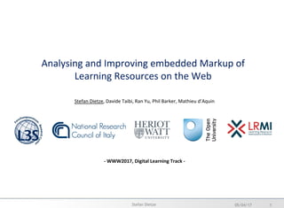 Analysing and Improving embedded Markup of
Learning Resources on the Web
Stefan Dietze, Davide Taibi, Ran Yu, Phil Barker, Mathieu d’Aquin
- WWW2017, Digital Learning Track -
05/04/17 1Stefan Dietze
 