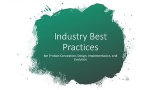 Industry Best
Practices
for Product Conception, Design, Implementation, and
Evolution
 