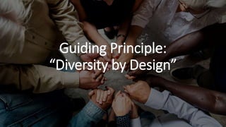 Guiding Principle:
“Diversity by Design”
 