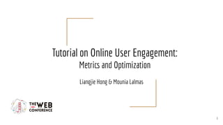 Tutorial on Online User Engagement:
Metrics and Optimization
Liangjie Hong & Mounia Lalmas
1
 