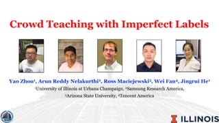 Crowd Teaching with Imperfect Labels
Yao Zhou1, Arun Reddy Nelakurthi2, Ross Maciejewski3, Wei Fan4, Jingrui He1
1University of Illinois at Urbana Champaign, 2Samsung Research America,
3Arizona State University, 4Tencent America
 