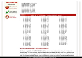 Akku für HP HSTNN-DB73 ersetzt folgenden Teil Nr.:
HP 462889-121 HP 462889-122 HP 462889-141
HP 462889-142 HP 462889-261 HP 462889-421
HP 462889-541 HP 462889-721 HP 462889-741
HP 462889-761 HP 462890-121 HP 462890-141
HP 462890-142 HP 462890-151 HP 462890-161
HP 462890-241 HP 462890-251 HP 462890-421
HP 462890-541 HP 462890-542 HP 462890-721
HP 462890-741 HP 462890-751 HP 462890-761
HP 482186-003 HP 484170-001 HP 484170-002
HP 484171-001 HP 485041-001 HP 485041-002
HP 485041-003 HP 487296-001 HP 487354-001
HP 497694-001 HP 497694-002 HP 498482-001
HP 511872-001 HP 511872-002 HP 511883-001
HP 516915-001 HP 513775-001 HP 536436-00
HP EV06 HP EV06047 HP EV06055
HP KS524AA HP KS526AA HP KS527AA
HP HSTNN-IB72 HP HSTNN-IB73 HP HSTNN-IB79
HP HSTNN-IB96 HP HSTNN-Q34C HP HSTNN-Q36C
HP HSTNN-Q37C HP HSTNN-Q38C HP HSTNN-C51C
HP HSTNN-C53C HP HSTNN-W48C HP HSTNN-W49C
HP HSTNN-W50C HP HSTNN-W51C HP HSTNN-W52C
HP HSTNN-CB72 HP HSTNN-CB73 HP HSTNN-DB72
HP HSTNN-DB73 HP HSTNN-LB72 HP HSTNN-LB73
HP HSTNN-UB72 HP HSTNN-UB73 HP HSTNN-XB72
HP HSTNN-XB79 HP HSTNN-XB73
HP Pavilion DV6, DV6t, DV6z
HP Pavilion dv6-10** Series
HP Pavilion dv6-11** Series
HP Pavilion dv6-12** Series
HP Pavilion dv6-13** Series
HP Pavilion dv6-14** Series
HP Pavilion dv6-20** Series
HP Pavilion dv6-21** Series
HP Pavilion dv6z-10** Series
Akku für HP HSTNN-DB73 Produktbeschreibung:
Bei diesem Angebot für HP HSTNN-DB73 handelt es sich um einen hochwertigen Akku, der sich ideal als
Austauschakku für Ihren alten oder defekten Laptop Akku für HP HSTNN-DB73, aber auch als zusätzlicher
ersatz akku für unterwegs eignet. Die Verwendung und das Laden des Akkus erfolgt wie gewohnt, problemlos
über Ihr Standard-Ladegerät/Netzteil. Eine Schutzelektronik und die Verarbeitung hochwertiger Komponenten
PDF created on http://www.htm2pdf.co.uk via the HTML to PDF API
 