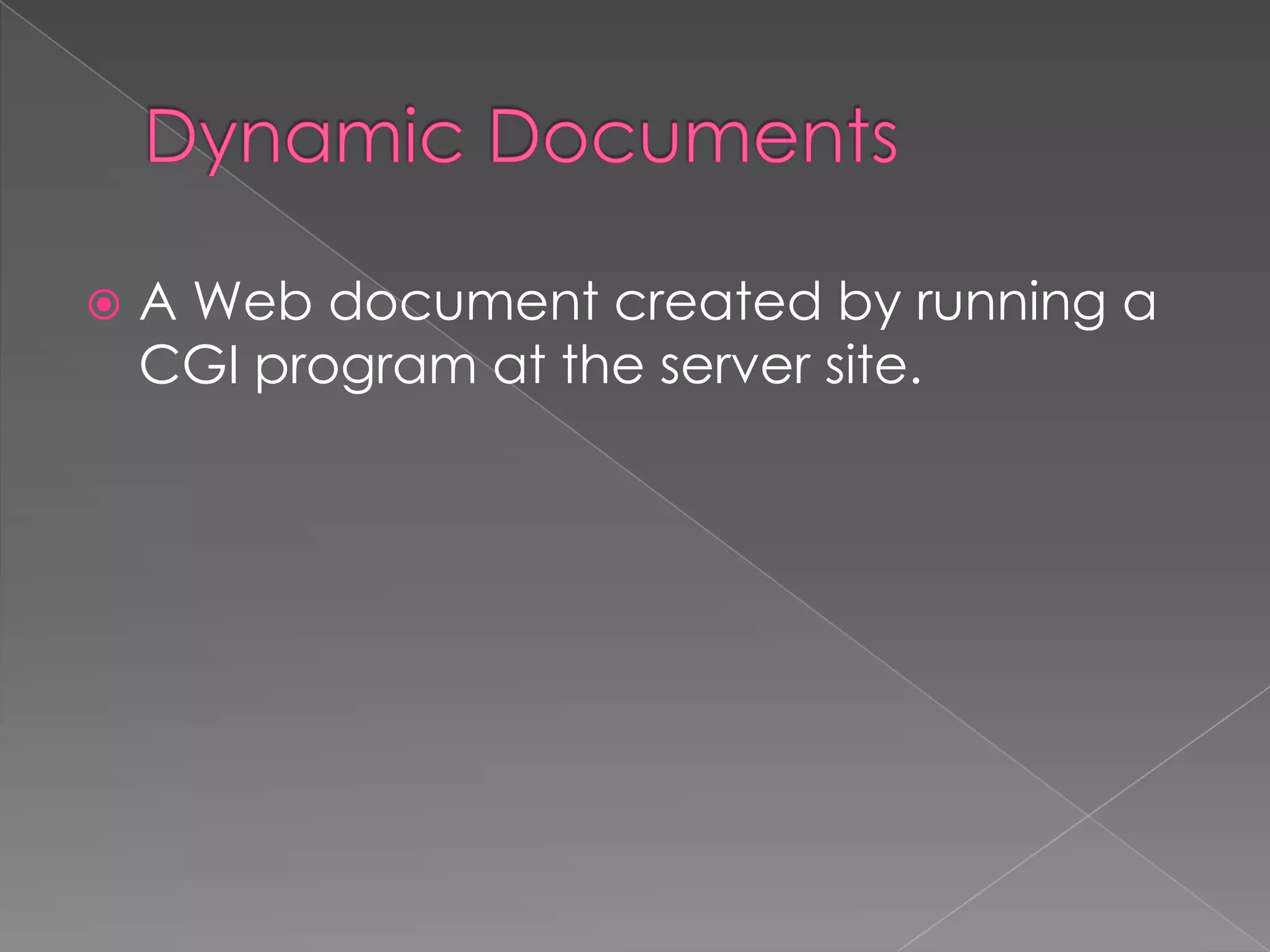    A Web document created by running a
    CGI program at the server site.
 