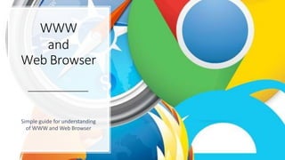 WWW
and
Web Browser
Simple guide for understanding
of WWW and Web Browser
 