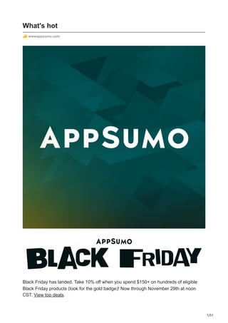 1/31
What's hot
wwwappsumo.com
Black Friday has landed. Take 10% off when you spend $150+ on hundreds of eligible
Black Friday products (look for the gold badge)! Now through November 29th at noon
CST. View top deals.
 