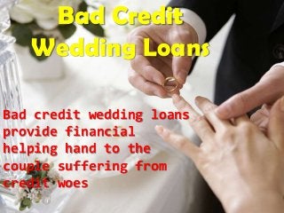 Bad Credit
Wedding Loans
Bad credit wedding loans
provide financial
helping hand to the
couple suffering from
credit woes

 