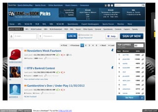 Quick Nav: Sports Betting Blog | Sports Forum | Online Sportsbook | Expert Cappers | Consensus                                                      Search...


                                                                                                              NCAAB                              NCAAB                                NBA
                                                                                                      Alcorn State vs. Missouri        Tennessee vs. Georgetow n              Phoenix vs. Toronto
                                                                                                               State                      11/30/2012 06:30 PM                 11/30/2012 07:00 PM
                                                                                                                LIVE                      Line: +6 Total: 124½
                                                                                                                0:0


       Home           NFL   NCAA FB      MLB        NHL     NBA      NCAA BK           Sportsbooks       Expert Handicappers            Sports Forum         Monitor           More

       LATEST POSTS          NFL    NCAA Football    NBA     NCAA Basketball    MLB       NHL   Soccer       Other Sports    General     Sportsbooks      Contests     Cappers        Spooky


                                                                                                         Remember me
              E-mail...                              Password...                       LOG IN
                                                                                                     Forgot Password?
                                                                                                                                                                      SIGN UP NOW

                                                                               First       Previous      1     2    3    4    5        Next        Last      TOP CAPPERS                All
                                                                                                                                                             Last 7 days

                               Newsletters Week Fourteen                                                                                                    Rank      Mem ber             Units

                            Last post: 11/29/2012 05:57 PM                1     0 (     1 2)                                                                   1      da17708            +19500

                            14 Replies | 688 Views        Follow Member
                                                                                                                                                               2      jdubb3384          +10350
       marksmoneymakers
                                                                                                                                                               3      spooky              +6630


                               BTB's Bankroll Contest                                                                                                          4      boston888           +4977


                            Last post: 11/18/2012 08:42 PM                0     0                                                                              5      doof                +4890

                            9 Replies | 1629 Views        Follow Member                                                                                        6      jerzee939           +4560

       btb                  free contest enter any time
                                                                                                                                                               7      alpha_spor...       +3900


                               Gamblershine's Over / Under Play 11/30/2012                                                                                     8      shark               +3450

                                                                                                                                                               9      emsportspi...       +2710
                            Last post: 11/30/2012 08:41 AM                0     0

                            0 Replies | 0 Views      Follow Member                                                                                            10      hatman              +2155

       gamblershine         NCAA Football
                                                                                                                                                                           See More




open in browser PRO version            Are you a developer? Try out the HTML to PDF API                                                                                                             pdfcrowd.com
 