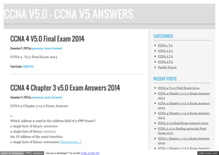 CCNA V5.0 - CCNA V5 ANSWERS
CCNA 4 V5.0 Final Exam 2014
December 11, 2013 by quocvuong · Leave a Comment

CCNA 4 V5.0 Final Exam 2014

CATEGORIES
CCNA 1 V 5
CCNA 2 V 5
CCNA 3 V 5
CCNA 4 V 5

Filed Under: CCNA 4 V5 ·

Packet Tracer

RECENT POSTS

CCNA 4 Chapter 3 v5.0 Exam Answers 2014

CCNA 4 V 5.0 Final Ex am 201 4

December 11, 2013 by quocvuong · Leave a Comment

201 4

CCNA 4 Chapter 3 v5.0 Exam Answers

CCNA 4 Chapter 3 v 5.0 Ex am Answers
CCNA 4 Chapter 2 v 5.0 Ex am Answers
201 4
CCNA 4 Chapter 1 v 5.0 Ex am Answers

1.
Which address is used in the Address field of a PPP frame?
a single byte of binary 10101010
a single byte of binary 11111111
the IP address of the serial interface
a single byte of binary 00000000 [Read more...]

201 4
CCNA 3 v 5 Final Ex am Answers 201 4
CCNA 3 v 5.0 Scaling networks Final
Ex am 201 3
CCNA 1 Chapter 1 v 5.0 Ex am Answers
201 4
CCNA 1 Chapter 2 v 5.0 Ex am Answers

open in browser PRO version

Are you a developer? Try out the HTML to PDF API

pdfcrowd.com

 