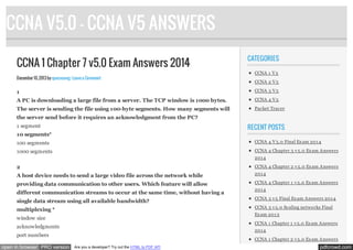 CCNA V5.0 - CCNA V5 ANSWERS
CCNA 1 Chapter 7 v5.0 Exam Answers 2014
December 10, 2013 by quocvuong · Leave a Comment

CATEGORIES
CCNA 1 V 5
CCNA 2 V 5

1

CCNA 3 V 5

A PC is downloading a large file from a server. The TCP window is 1000 bytes.

CCNA 4 V 5

The server is sending the file using 100-byte segments. How many segments will

Packet Tracer

the server send before it requires an acknowledgment from the PC?

RECENT POSTS

1 segment
10 segments*
100 segments

CCNA 4 V 5.0 Final Ex am 201 4

1000 segments

CCNA 4 Chapter 3 v 5.0 Ex am Answers
201 4

2

CCNA 4 Chapter 2 v 5.0 Ex am Answers

A host device needs to send a large video file across the network while

201 4

providing data communication to other users. Which feature will allow

CCNA 4 Chapter 1 v 5.0 Ex am Answers

different communication streams to occur at the same time, without having a

201 4

single data stream using all available bandwidth?

CCNA 3 v 5 Final Ex am Answers 201 4

multiplexing *

CCNA 3 v 5.0 Scaling networks Final
Ex am 201 3

window size

CCNA 1 Chapter 1 v 5.0 Ex am Answers

acknowledgments

201 4

port numbers
open in browser PRO version

CCNA 1 Chapter 2 v 5.0 Ex am Answers
Are you a developer? Try out the HTML to PDF API

pdfcrowd.com

 