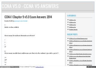 CCNA V5.0 - CCNA V5 ANSWERS
CCNA 1 Chapter 9 v5.0 Exam Answers 2014
December 10, 2013 by quocvuong · Leave a Comment

CATEGORIES
CCNA 1 V 5
CCNA 2 V 5

1

CCNA 3 V 5

Refer to the exhibit.

CCNA 4 V 5
Packet Tracer

How many broadcast domains are there?

RECENT POSTS
CCNA 4 V 5.0 Final Ex am 201 4

1

CCNA 4 Chapter 3 v 5.0 Ex am Answers

2

201 4

3

CCNA 4 Chapter 2 v 5.0 Ex am Answers

4*

201 4
CCNA 4 Chapter 1 v 5.0 Ex am Answers

2

201 4

How many usable host addresses are there in the subnet 192.168.1.32/27?

CCNA 3 v 5 Final Ex am Answers 201 4
CCNA 3 v 5.0 Scaling networks Final

32

Ex am 201 3

30*

CCNA 1 Chapter 1 v 5.0 Ex am Answers

64

201 4

16

CCNA 1 Chapter 2 v 5.0 Ex am Answers

open in browser PRO version

Are you a developer? Try out the HTML to PDF API

pdfcrowd.com

 