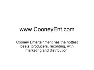 www.CooneyEnt.com Cooney Entertainment has the hottest beats, producers, recording, with marketing and distribution. 