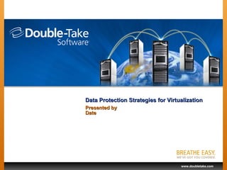 Data Protection Strategies for Virtualization Presented by Date 