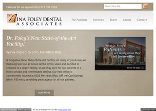 Search Our Site
     Call now for an appointment 615.591.0294



                                                                                 For Patients   Services       Team          About   Contact




     Dr. Foley's New State-of-the-Art
     Facility!
     We've moved to 5005 Meridian Blvd.

     A Gorgeous, New, State-of-the-Art Facility: As many of you know, we
     had outgrown our previous dental office space and decided to
     relocate to a larger facility, so we may care for our patients in a
     more private and comfortable setting. Our new office is
     conveniently located at 5005 Meridian Blvd. (off the Cool Springs
     Blvd / I-65 exit), providing great access for all our patients.




                                    READ MORE




open in browser PRO version   Are you a developer? Try out the HTML to PDF API                                                          pdfcrowd.com
 