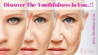www.drrekhas.co.in
Discover The Youthfulness In You..!!
 