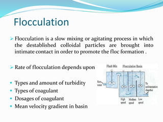 Flocculation
 Flocculation is a slow mixing or agitating process in which
the destablished colloidal particles are brough...