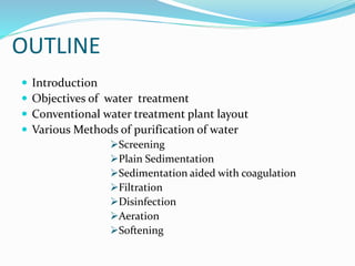 OUTLINE
 Introduction
 Objectives of water treatment
 Conventional water treatment plant layout
 Various Methods of pu...